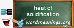 WordMeaning blackboard for heat of solidification